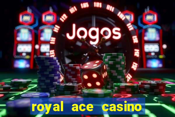 royal ace casino sign up bonus